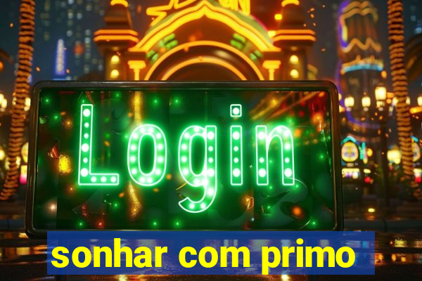 sonhar com primo